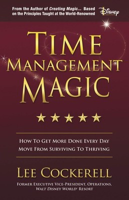 Time Management Magic: How to Get More Done Every Day and Move from Survivin...