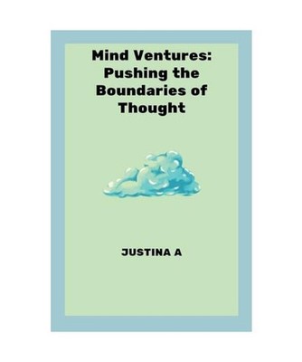 Mind Ventures: Pushing the Boundaries of Thought, A, Justina