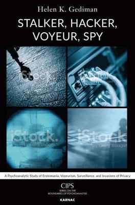 Stalker, Hacker, Voyeur, Spy : A Psychoanalytic Study of Erotomania, Voyeuris...