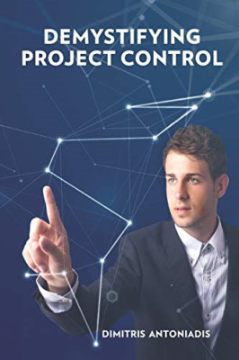Demystifying Project Control - Paperback NEW Antoniadis, Dim 01/08/2018