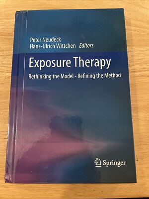 Exposure Therapy: Rethinking the Model - Refining the Method by Peter Neudeck