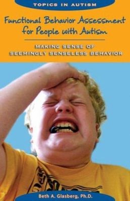 Functional Behavior Assessment for People with Autism : Making Se