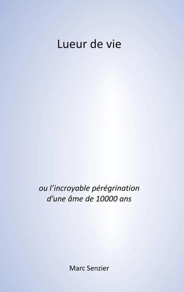Lueur De Vie L'incroyable PéRéGrination D'une âMe De 10000 Ans Marc Senzier Buch-image