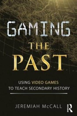 Gaming the Past: Using Video Games to Teach Secondary History - Paperback - GOOD