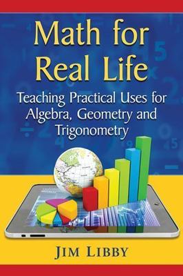Math for Real Life: Teaching Practical Uses for Algebra, Geometry and...