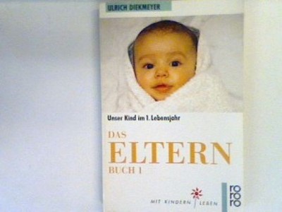 Das Elternbuch 1: Mit Kindern leben 1., Unser Kind im 1. Lebensjahr Diekmeyer, U