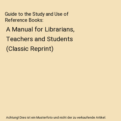 Guide to the Study and Use of Reference Books: A Manual for Librarians, Teachers