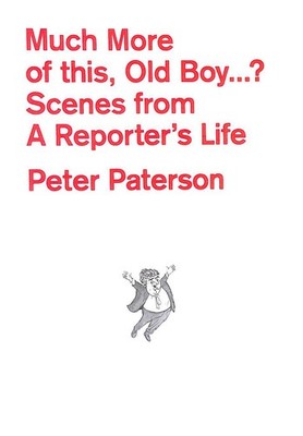 How Much More of This, Old Boy...?: Scenes from a Reporter's Life