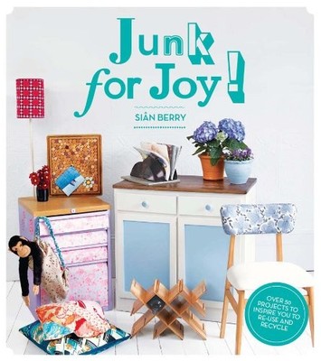 Junk for Joy!: Over 50 inspiring re-use and recycling projects,S