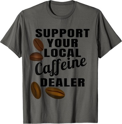 Coffee Shirt Support Your Local Caffeine Dealer Coffee Bean T-Shirt