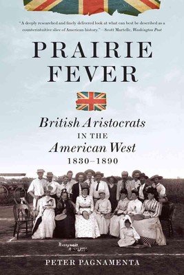 Prairie Fever: British Aristocrats in the American West 1830-1890 by Peter Pagna
