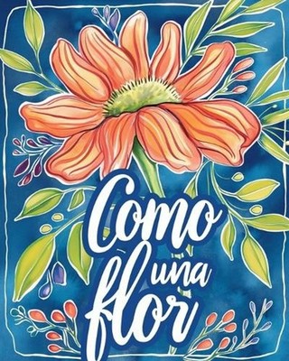 Como una flor - Libro de colorear para adultos con metforas inspiradoras: Dise?o