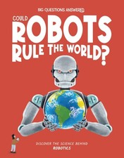 Could Robots Rule the World? : Discover the Science Behind Robotics, Hardcove...