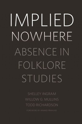 Implied Nowhere: Absence in Folklore Studies by Shelley Ingram (English) Paperba