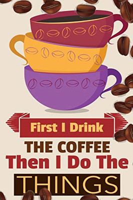First I Drink The Coffee Then I Do The Things: Coffee N -  NEW Vanilla Bean 2020