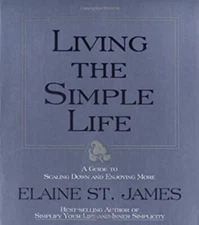 Living the Simple Life : A Guide to Scaling down and Enjoying Mor