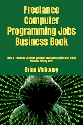 Freelance Computer Programming Jobs Business Book : How -  NEW Brian Mahoney 201