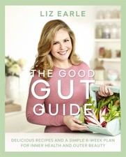 The Good Gut Guide: Delicious Recipes & a Simple 6-Week Plan fo... by Earle, Liz