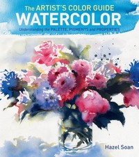 The Artist's Color Guide--Watercolor: Understanding Palette, Pigments and Pr...