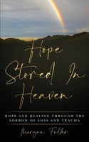 Hope Stored In Heaven | Hope And Healing Through The Sorrow Of Loss And Trauma