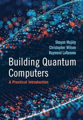 Building Quantum Computers: A Practical Introduction By Shayan Majidy - Hardcove