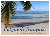 PolynéSie FrançAise - Des îLes De RêVe Dans Le Pacifique Sud (Calendrier...