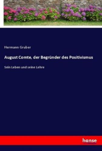 Thumbnail - August Comte, Der Begründer Des Positivismus Sein Leben Und Seine