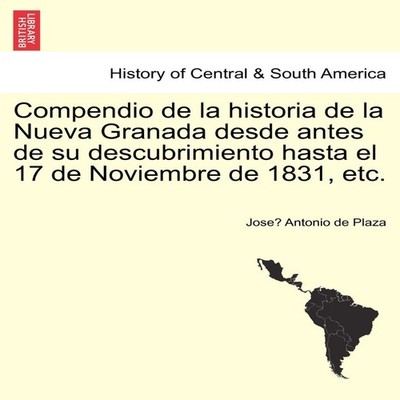 Compendio de la historia de la Nueva Granada desde antes de su de