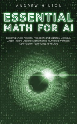 Essential Math for AI: Exploring Linear Algebra, Probability and Statistics,