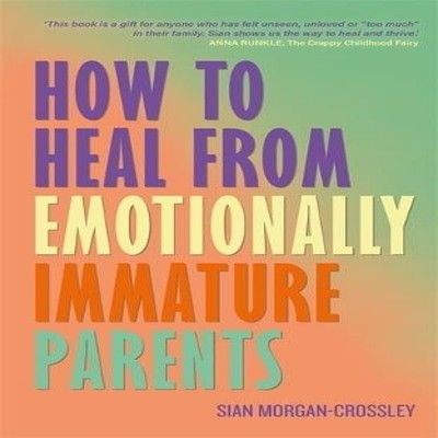 How to Heal from Emotionally Immature Parents Overcome the Impact