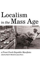 Localism in the Mass Age: A Front Porch Republic Manifesto (Hardback or Cased Bo