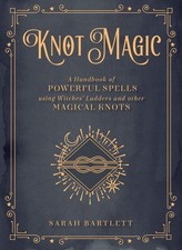 Knot Magic: A Handbook of Powerful Spells Using Witches' Ladders