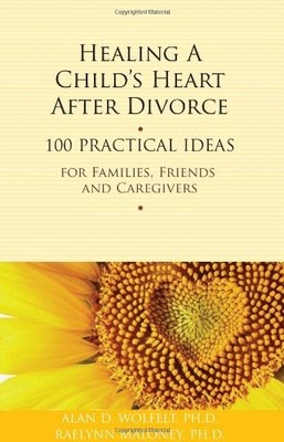 Healing a Child's Heart After Divorce: 100 Practical Ideas for Families, Fri...