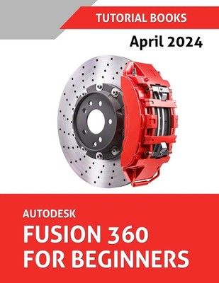 Autodesk Fusion 360 For Beginners (April 2024) (COLORED) Tutorial Books Buch