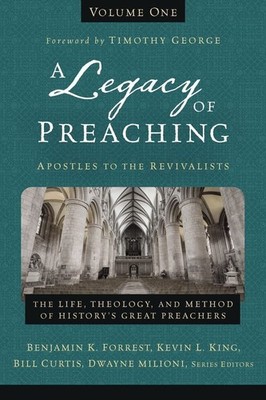 A Legacy of Preaching, Volume One---Apostles to the Revivalists: The Life,...