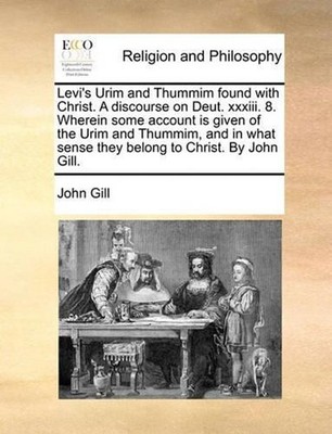 Levi's Urim and Thummim found with Christ. A discourse on Deut. xxxiii. 8. Where