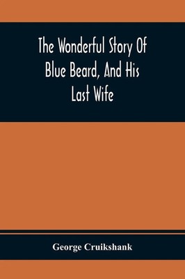 George Cruikshank | The Wonderful Story Of Blue Beard, And His Last Wife | Buch