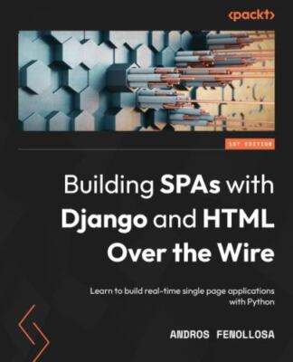 Building SPAs with Django and HTML Over the Wire: Learn to build real-time si...