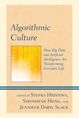 Algorithmic Culture: How Big Data and Artificial Intelligence Are Transforming