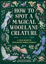 How to Spot a Magical Woodland Creature: A Field Guide to Enchanted Forest Anim,