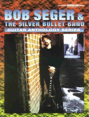 Bob Seger & The Silver Bullet Band -- Guitar Anthology: Authentic Guitar TAB...