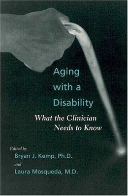 AGING WITH A DISABILITY: WHAT THE CLINICIAN NEEDS TO KNOW By Kemp Bryan J. Phd