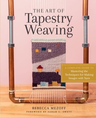 The Art of Tapestry Weaving: A Complete Guide to  by Rebecca Mezoff HARDBACK