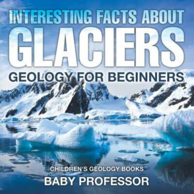 Interesting Facts About Glaciers - Geology for Beginners Children's Geology...