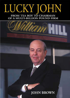 Lucky John: From Teaboy to Chairman of a Multi-billion Pound Firm by John Brown 
