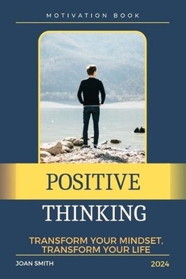 Positive Thinking: Transform Your Mindset, Transform Your Life by Joan Smith Pap
