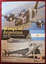 Wings of Argentina, Argentina's Aircraft Industry Since 1927 by Santiago Rivas