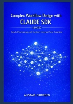 Complex Workflow Design with Claude SDK (2026): Batch Processing and Custom Inte