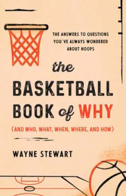 The Basketball Book of Why (and Who, What, When, Where, and How): The Answers to