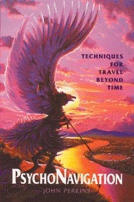 Psychonavigation: Techniques for Travel Beyond Time by John Perkins